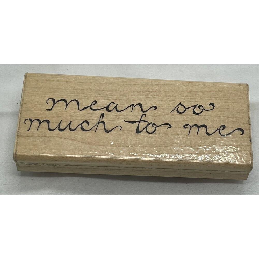 Wood/Rubber Stamp Mean So Much To Me